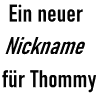 Ein neuer Nickname fr Thommy