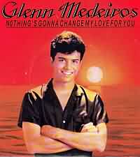 Nothings Gonna Change My Love for You ----- Glenn Medeiros ----- 
Der Song "Nothings Gonna Change My Love for You" wurde von mehreren Interpreten gesungen, die Version von Glenn Medeiros aus dem Jahr 1987 hingegen darf mit Platz 20 in Deutschland als einer der erfolgreicheren Versionen gesehen werden.<br>
In Frankreich, England und der Schweiz hat der Song es sogar in de TopTen der Charts geschafft.<br>
Von diesem Lied gibt es Coverversionen von Engelbert, Richard Clayderman, The Shadows, Roland Kaiser, Dana Winner, Olli P. und Westlife.<br>

