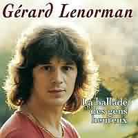 La ballade des gens heureux ----- Gerard Lenorman ----- 
Grard Lenorman ist ein franzsischer Snger der im Jahr 1986 am  Eurovision Song Contest teilgenommen und es mit dem Lied "Chanteur de charme" bis auf den 10. Platz geschafft hat.<br>
Sein bekanntestes Lied hingegen ist "La ballade des gens heureux" aus dem Jahr 1976.<br>
Dieses Lied hat Platz 42 der deutschen Charts erreicht.<br>
