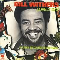 Lovely Day ----- Bill Withers ----- 
Bill Withers (William Harrison Withers Jr.) ist ein amerikanischer Musiker.<br>
Zu seinen erfolgreichsten Titeln gehrt "Lovely Day" aus dem Jahr 1977, dieser hat in Deutschland den 27. Platz und in England sogar den 4. Platz erreicht.<br>
hnlich erfolgreich war einige Jahre zuvor der Titel "Aint No Sunshine".<br>
Andere Titel von Bill Withers waren auch
"Lean on Me" , "Use Me" und "Just the Two of Us"
