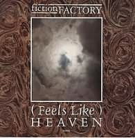 (Feels Like) Heaven ----- Fiction Factory ----- 
Fiction Factory ist eine im Jahr 1983 gegrndete Musikformation welche sich bereits 4 Jahre spter aufgelst hatte.<br>
Fiction Factory hatte zwei Hits, wobei einer "(Feels Like) Heaven" war.<br>
Der Song schaffte es in Deutschland bis auf den 10 . Platz der Charts, nicht ganz so erfolgreich war "Ghost of Love" aus dem Jahr 1984.<br>



