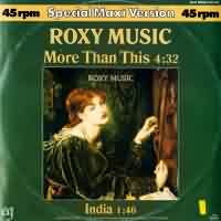 More Than This ----- Roxy Music ----- 
Roxy Music ist eine im Jahr 1971 in London gegrndete Band die vor allem Erfolge in Ihrem Heimtland, in England, feiern konnte.<br>
"More Than This" ist ein Titel aus dem Jahr 1982, der in Deutschland Platz 24 und in England Platz 6 erreichte.<br>
Dieser Titel war in England nur einer von vielen TopTen Hits, die anderen waren
"Jealous Guy" ,
"Oh Yeah (On the Radio)" ,
"Over You" ,
"Angel Eyes" ,
"Dance Away" ,
"Love Is the Drug" ,
" Street Life" ,
"Pyjamarama" sowie
"Virginia Plain" !

