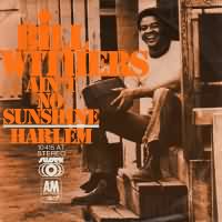 Aint No Sunshine ----- Bill Withers ----- 
Bill Withers (William Harrison Withers Jr.) ist ein amerikanischer Snger und Songwriter.<br>
Bekannt wurde Bill Withers im Jahr 1971 mit dem Song "Aint No Sunshine".<br>
Bill Withers schaffte es mit diesem Song, den er selbst komponierte, in Deutschland den Einzug in die Charts bis auf den 30. Platz, in den USA sogar bis auf de. 3. Platz.<br>
Andere bekannte Songs von Bill Withers, welche es jedoch nicht in die deutschen Charts schafften waren "Lean on Me" ,
"Use Me" und
"Just the Two of Us" !



