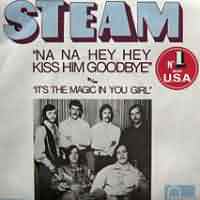 Na Na Hey Hey Kiss Him Goodbye ----- Steam  ----- 
Steam ist der Name einer Band deren grsster Erfolg der Titel "Na Na Hey Hey Kiss Him Goodbye" aus dem Jahr 1969 war.<br>
Der Song war in den USA sowie der Schweiz ein Nummer Eins Hits, hat es in Deutschland immerhin auf den 5. Platz der Charts geschafft.<br>
"i ve Gotta Make You Love Me" ist ein Titel aus dem Jahr 1970, der es zumindest in den USA in die Charts schaffte, weitere Charterfolge hingegen blieben aus.<br>
