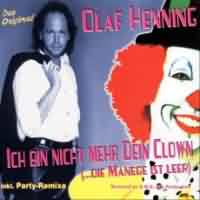 Der Clown (Die Manege ist leer) ----- Olaf Henning ----- 
1997 begann die musikalische Karriere für Olaf Henning mit dem von Ihm selbst komponierten Titel "Ich bin nicht mehr Dein Clown".<br>
Die Single verkaufte sich über 100.000 mal.
Der Titel hat es, wenn auch nur kurz, 1998 in die deutschen Single Charts geschafft.<br>
