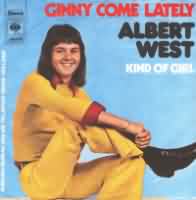 Ginny Come Lately ----- Albert West ----- 
Albert West (Albert Westelaken) war ein Popsnger aus Holland, der seine Schaffenszeit in den 70iger und 80iger Jahren hatte.<br>
"Ginny Come Lately" war ein Coversong auf den Song von Brian Hyland und hat es im Jahr 1973 in Deutschland bis auf den 13. Platz der Charts geschafft.<br>
Dieser Titel sowie auch die Titel "Tell Laura I Love Her" und "Sheila" waren in sterreich ein Nummer eins Hit.<br>
Albert West hat aber auch andere Titel anderer Interpreten gecovert, z.B.
"Bye Bye Love" (Everly Brothers) ,
"Dance On Little Girl " (Paul Anka) ,
"Let It Be Me" (Gilbert Bcaud) und
"Peggy Sue" (Buddy Holly) .

