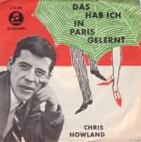 Das hab ich in Paris gelernt ----- Chris Howland ----- 
1959 schaffte es der Titel "Das hab ich in Paris gelernt" gesungen von Chris Howland (John Christopher Howland) in die TopTen der deutschen Charts, hat sich ganze 12 Wochen dort gehalten (beste Platzierung Platz 3)<br>
Andere auch erfolgreiche Titel von Chris Howland waren "Hämmerchen Polka","Die Mutter ist immer dabei" oder "Fräulein".<br>
