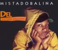 Mistadobalina ----- Del Tha Funkee Homosapien ----- 
Del Tha Funkee Homosapien (Teren Delvon Jones) der auch unter den Pseudos  Del the Funky Homosapien und Deltron aufgetreten ist, ist ein amerikanischer Rapper dessen grsster Erfolg "Mistadobalina" aus dem Jahr 1992 war.<br>
Der Song kletterte in den deutschen Charts bis auf den 9. Platz, in sterreich sogar bis auf den 4. Platz.<br>
Im Jahr 2006 brachte Torpedo Bootz eine neue Fassung dieses Songs raus.<br>

