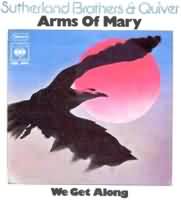 Arms of Mary ----- The Sutherland Brothers & Quiver ----- 
"The Sutherland Brothers" waren ein Musik-Duo welches im Jahr 1976 mit dem Titel "Arms of Mary" Bekanntheit erreicht hat.<br>
Weitere Songs der Sutherland Brder waren
"Smokey Blues Away" ,
"Secrets" ,
"Slipstream" und
"Easy Come Easy Go" !<br>
Gavin Sutherland hat auch das Lied "Sailing" geschrieben, eines der grssten Erfolge von Rod Stewart.<br>

