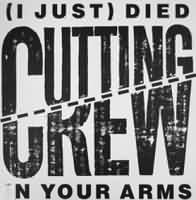 (I Just) Died in Your Arms ----- Cutting Crew ----- 
"Cutting Crew" ist der Name einer kanadischen Band der mit dem Titel "(I Just) Died in Your Arms" im Jahr 1986 ein internationaler TopTen Hit geglckt ist.<br>
In Deutschland, der Schweiz und England war dieser Titel auf Platz 4, in den USA sogar Platz 1 der Charts.<br>
Ein weiterer Titel von "Cutting Crew" der es in die deutschen Charts schaffte war "I've Been in Love Before".<br>


